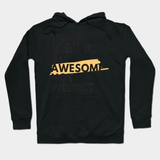 I was born to be awesome not perfect Hoodie